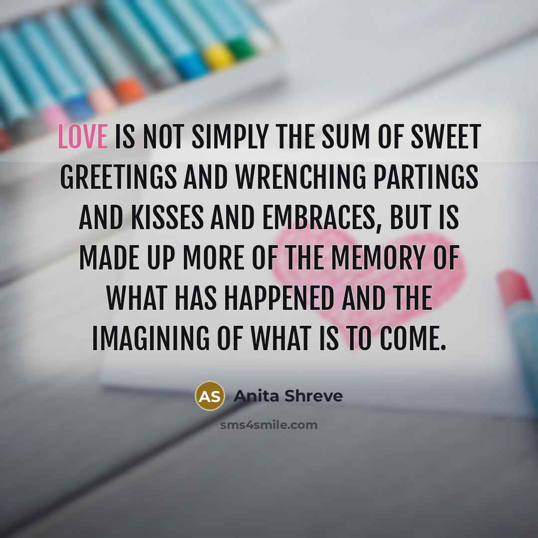 “Love is not simply the sum of sweet greetings and…” quote by Anita Shreve