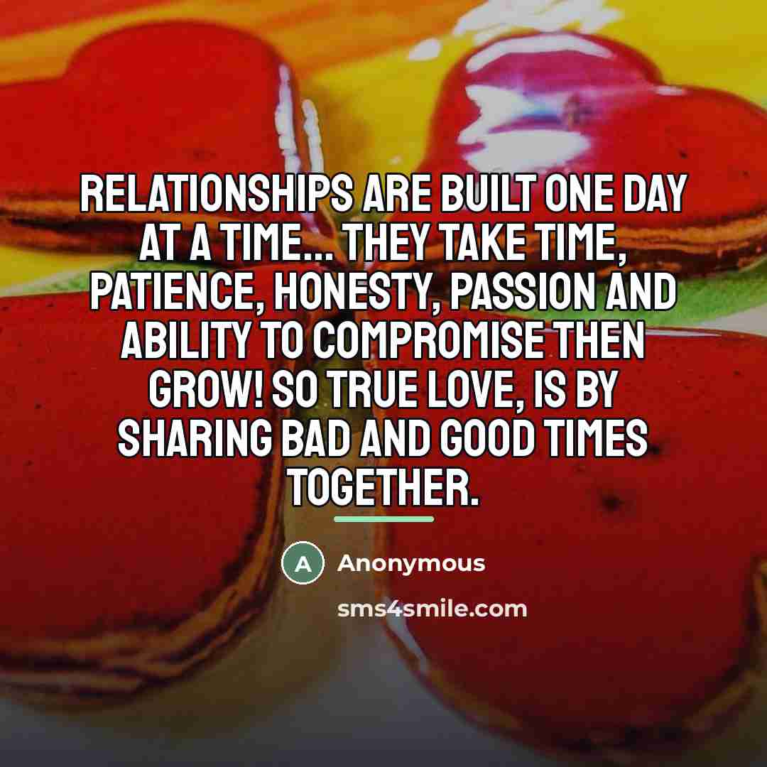 “Relationships are built one day at a time... They take…” quote by Anonymous