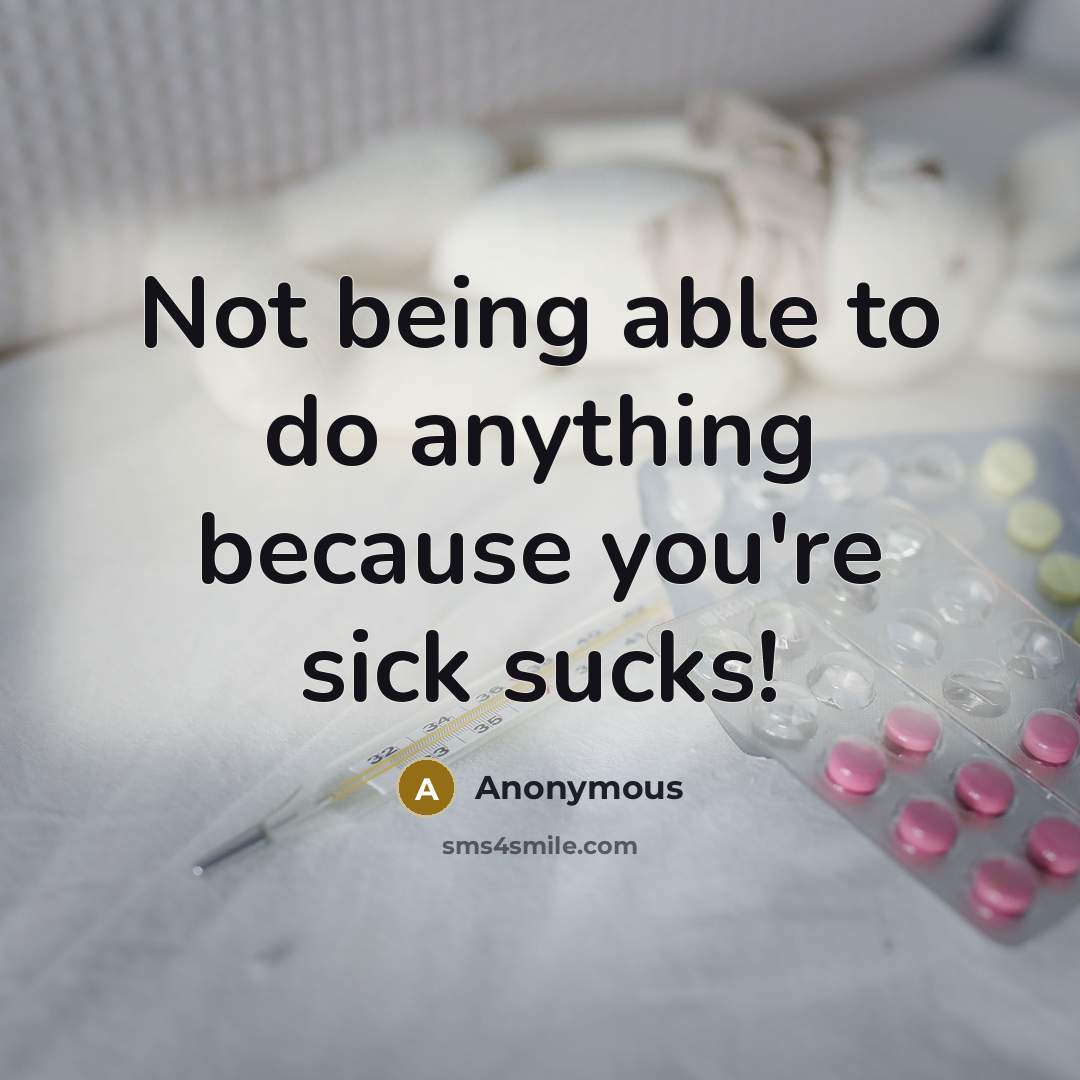 “Not being able to do anything because you're sick sucks!” quote by Anonymous