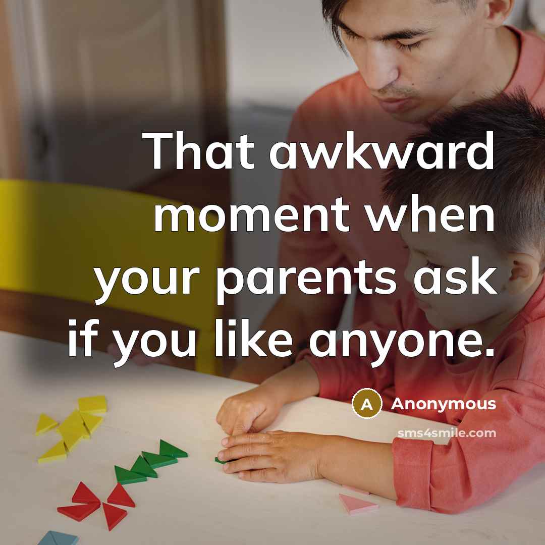“That awkward moment when your parents ask if you like…” quote by Anonymous