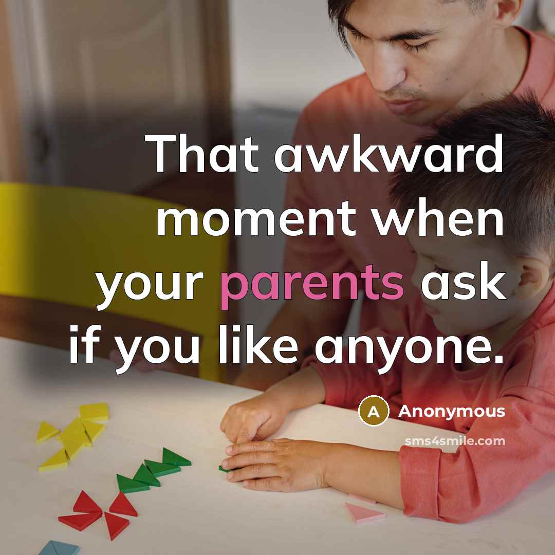“That awkward moment when your parents ask if you like anyone.” quote by Anonymous
