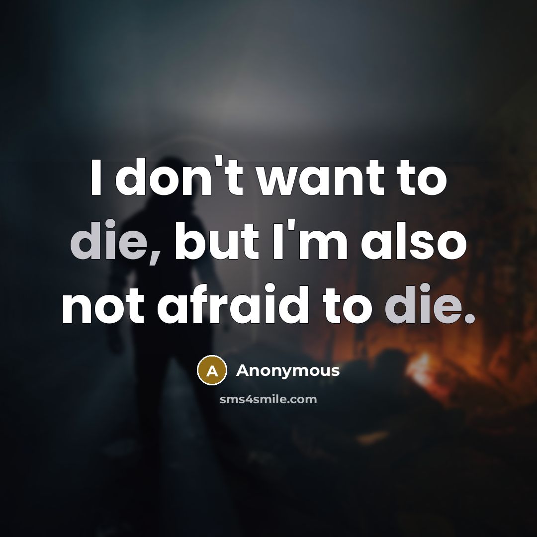“I don't want to die, but I'm also not afraid…” quote by Anonymous