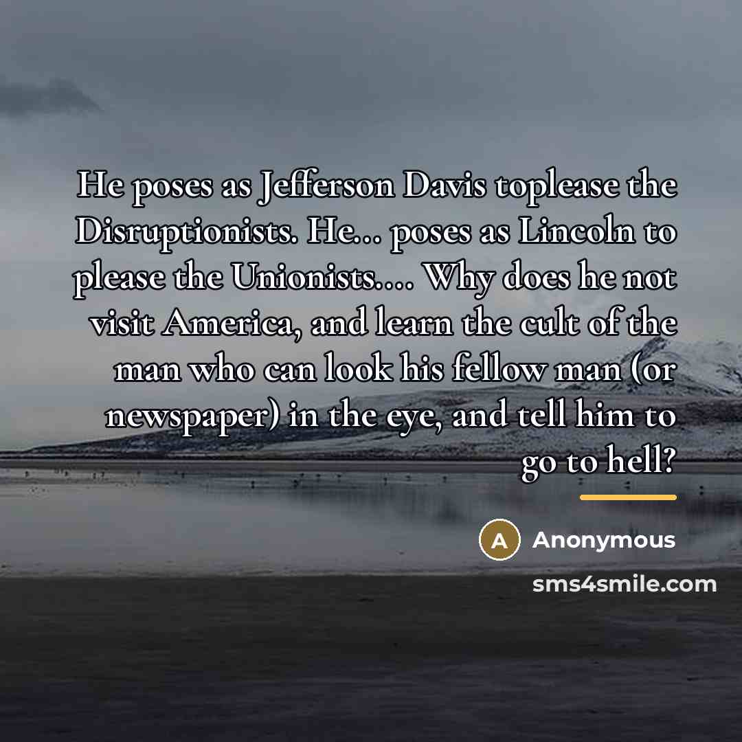 “He poses as Jefferson Davis toplease the Disruptionists. He... poses…” quote by Anonymous