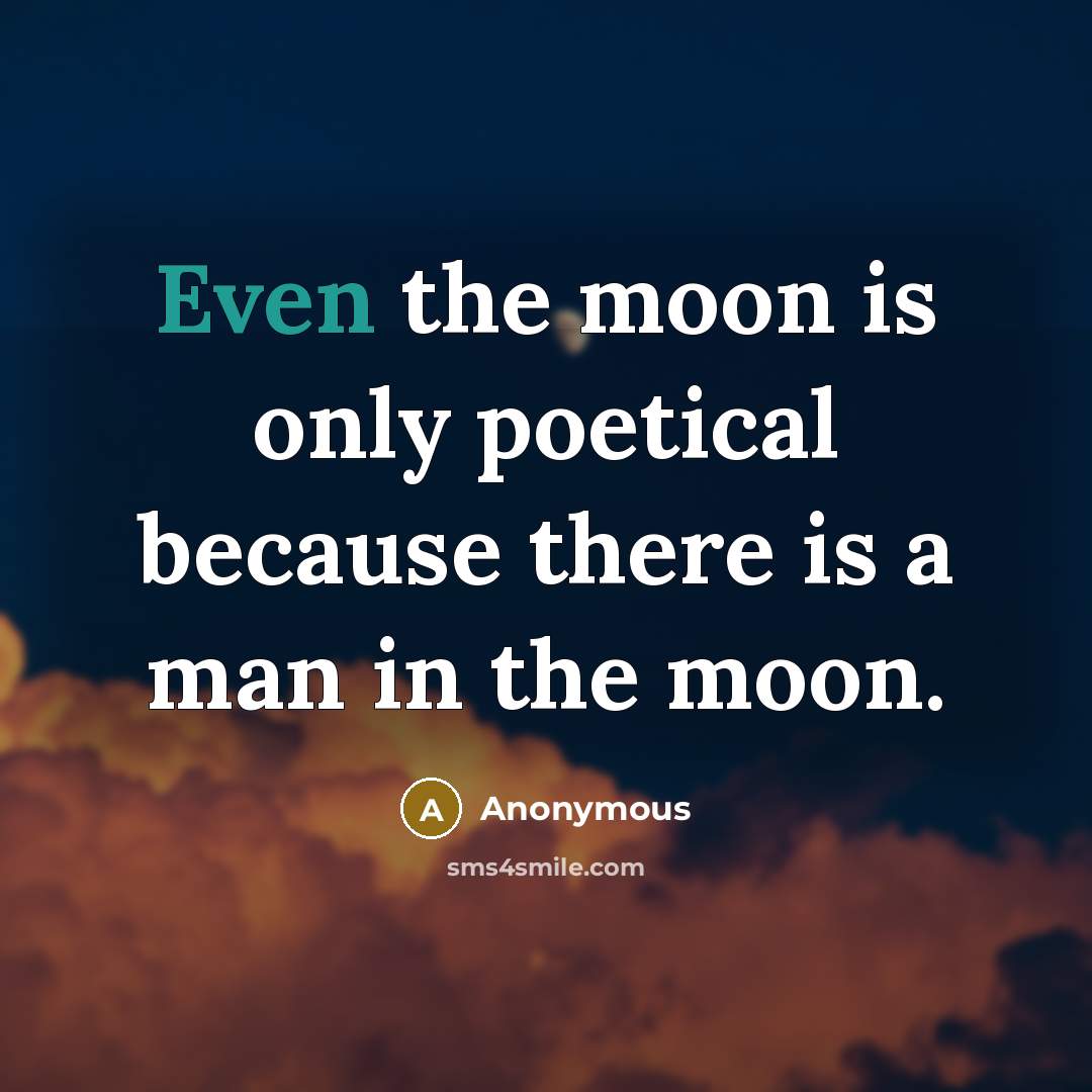 “Even the moon is only poetical because there is a…” quote by Anonymous