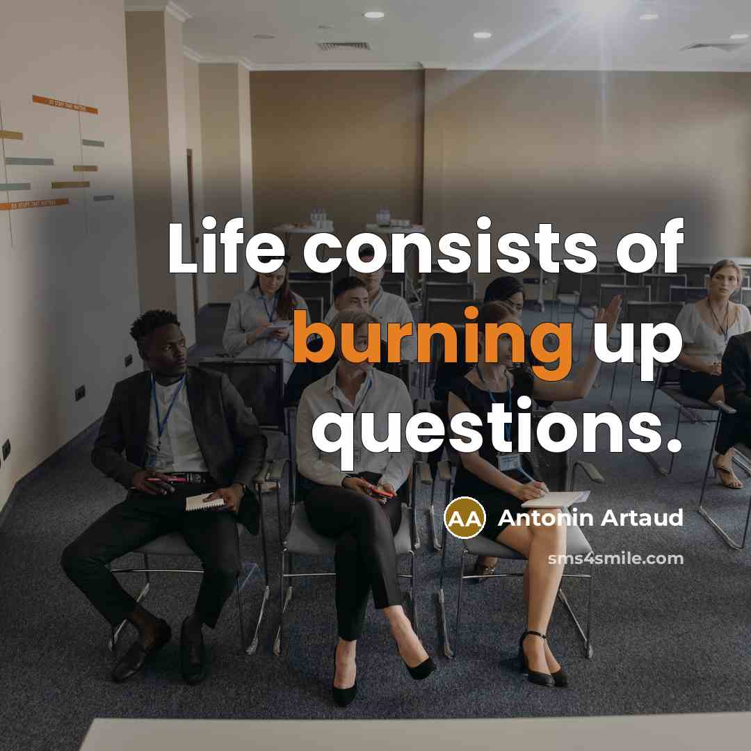 “Life consists of burning up questions.…” quote by Antonin Artaud