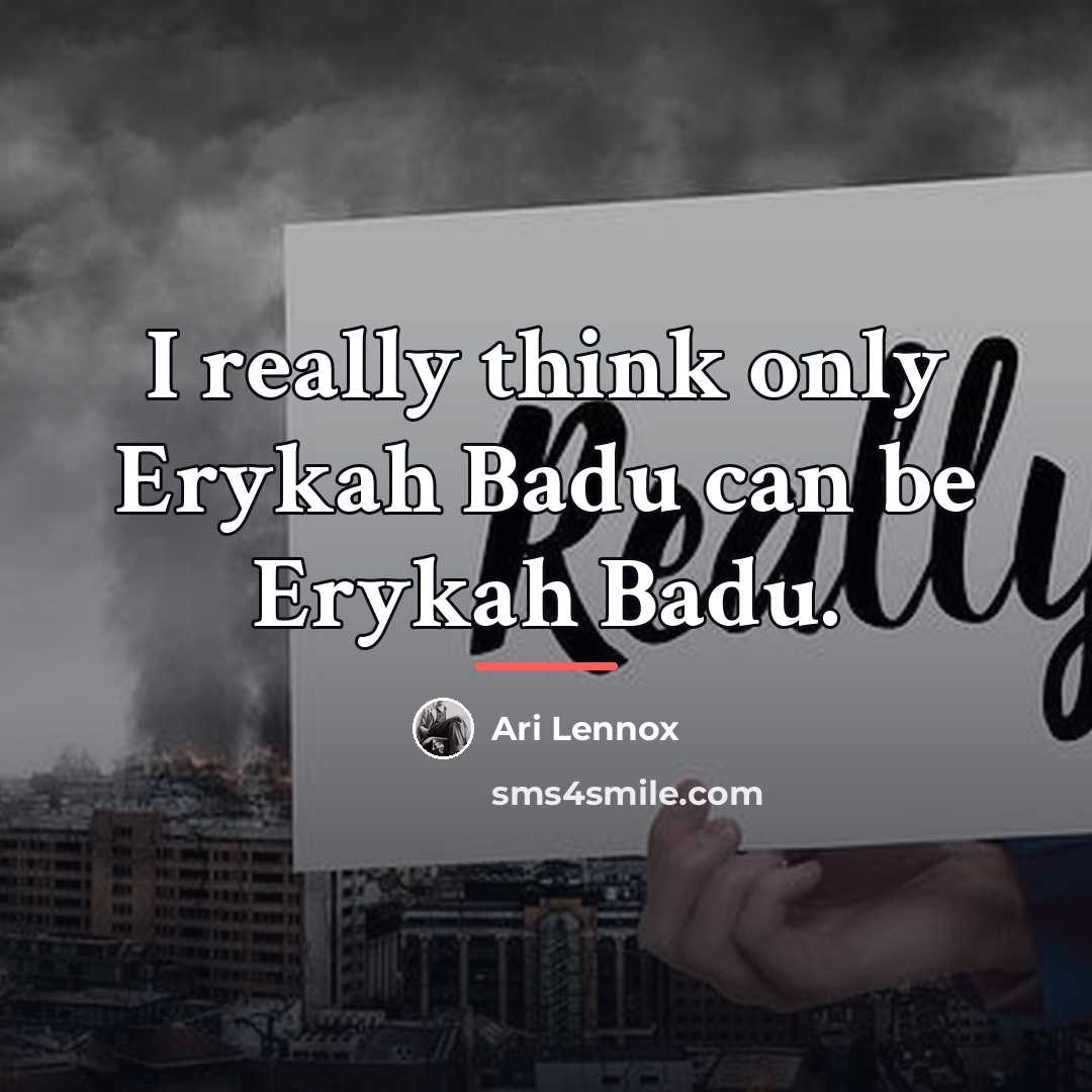 “I really think only Erykah Badu can be Erykah Badu.…” quote by Ari Lennox