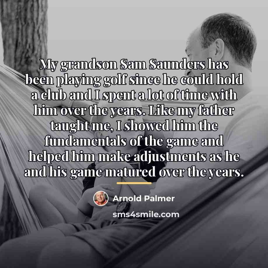“My grandson Sam Saunders has been playing golf since he…” quote by Arnold Palmer