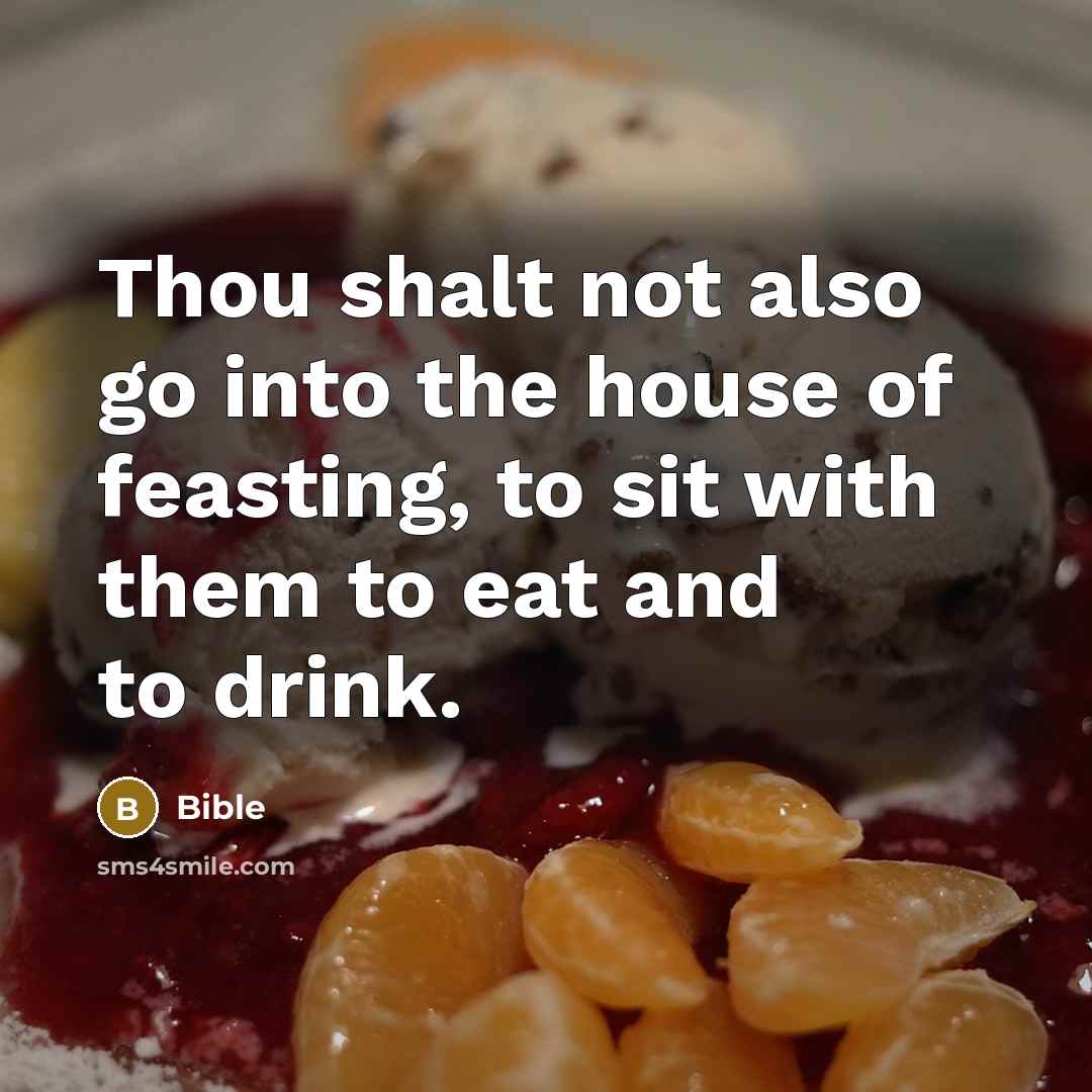 “Thou shalt not also go into the house of feasting,…” quote by Bible
