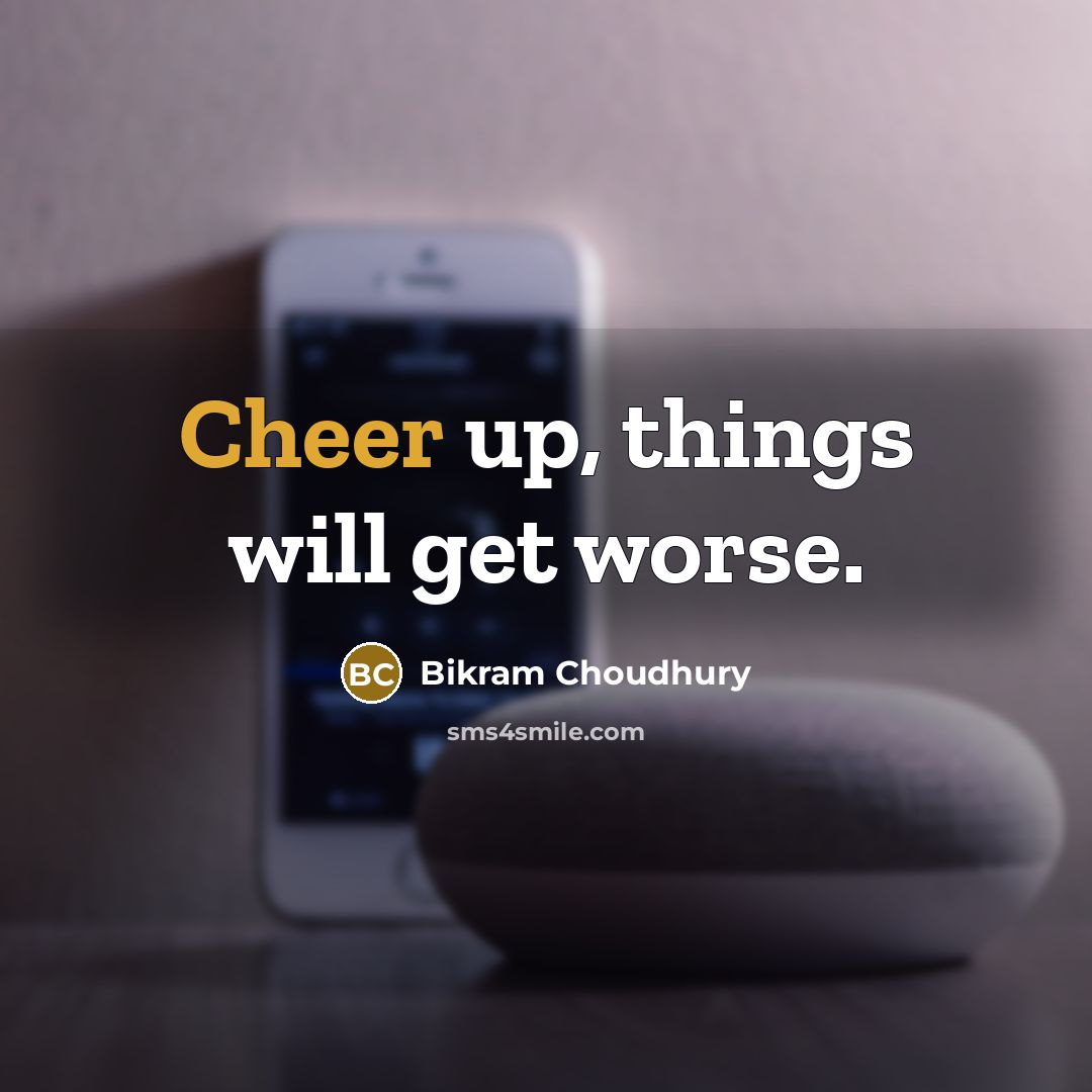 “Cheer up, things will get worse.…” quote by Bikram Choudhury