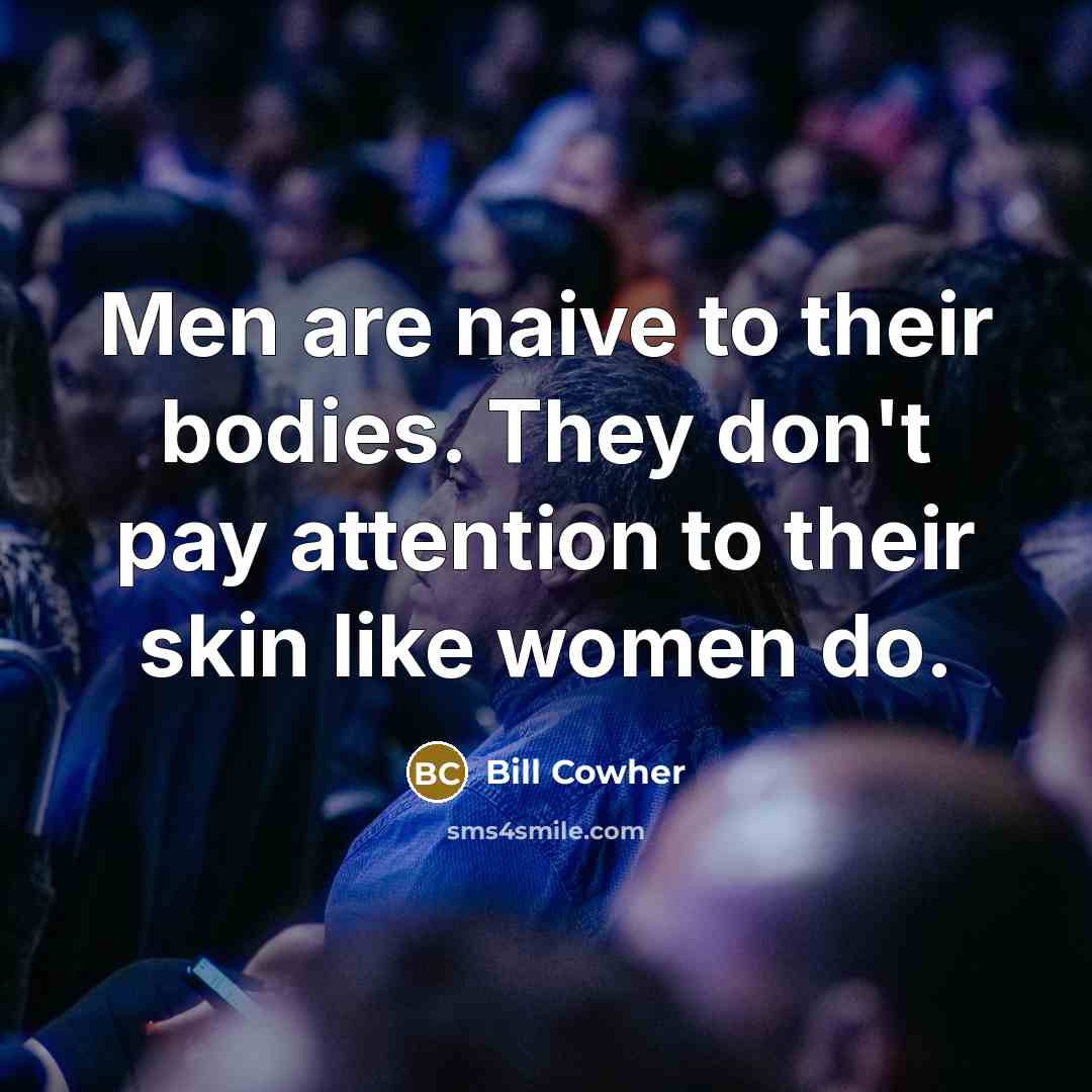 “Men are naive to their bodies. They don't pay attention…” quote by Bill Cowher
