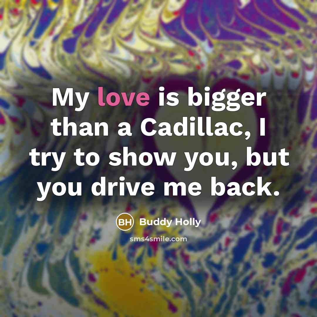 “My love is bigger than a Cadillac, I try to…” quote by Buddy Holly