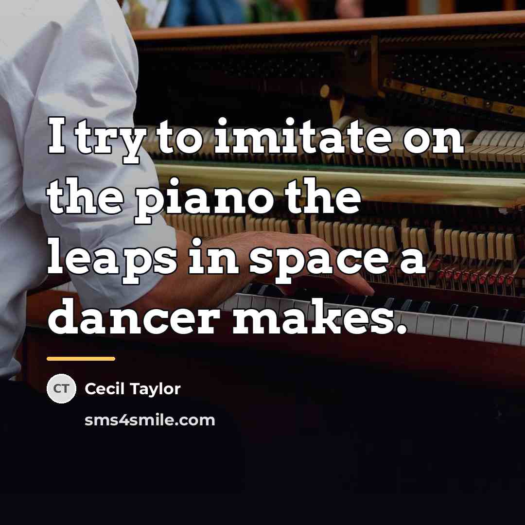 “I try to imitate on the piano the leaps in…” quote by Cecil Taylor