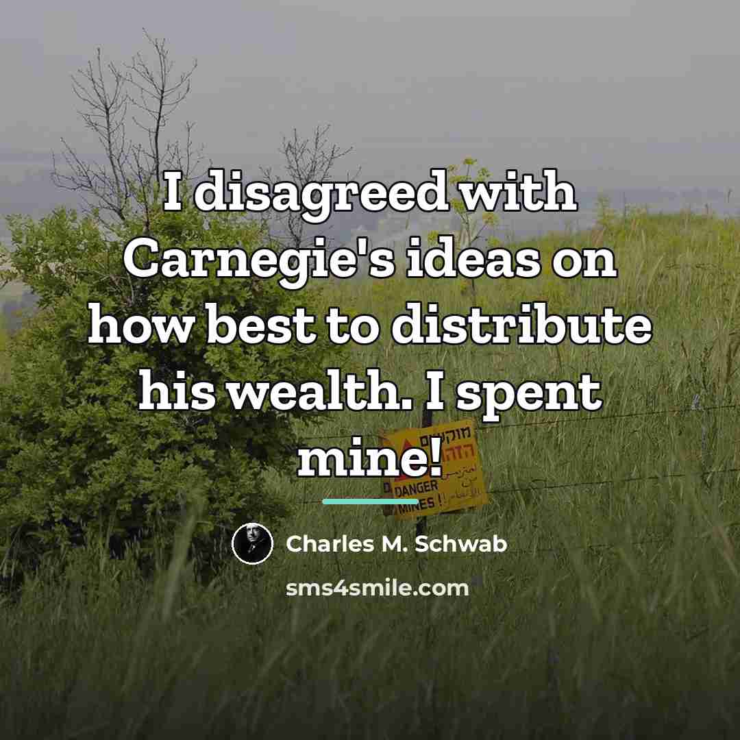 “I disagreed with Carnegie's ideas on how best to distribute…” quote by Charles M. Schwab