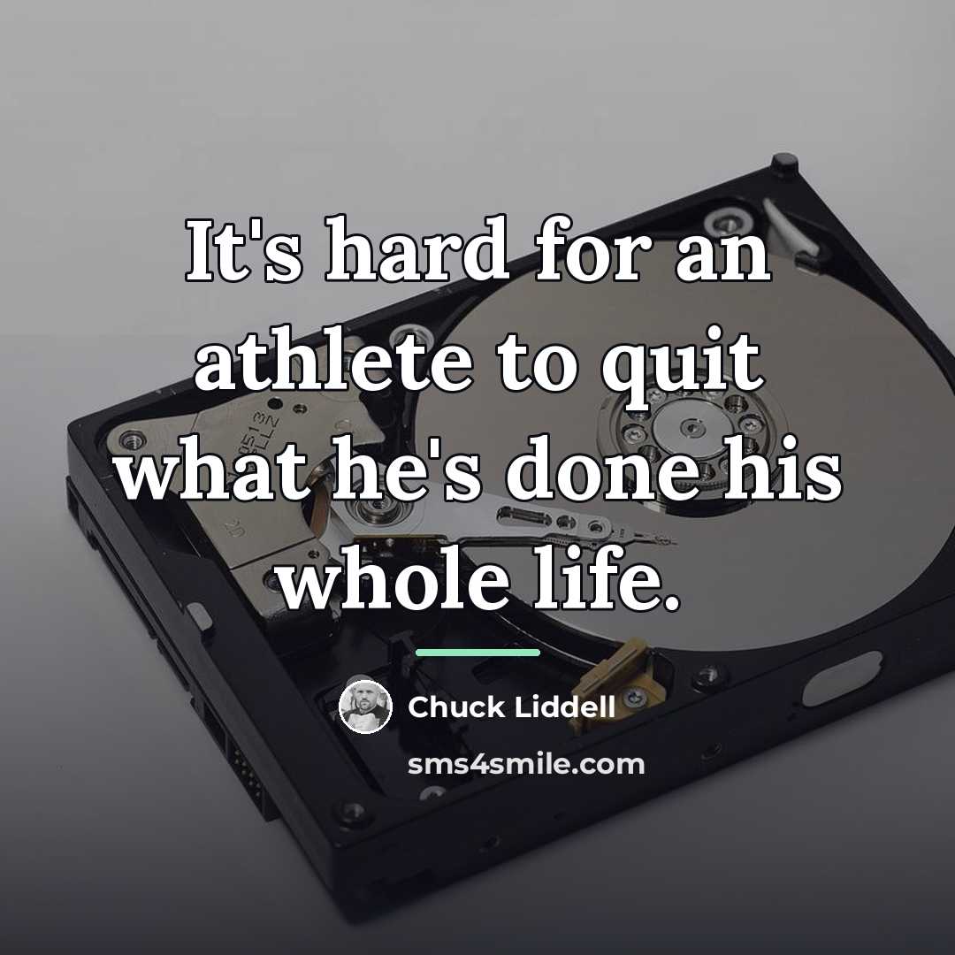 “It's hard for an athlete to quit what he's done…” quote by Chuck Liddell