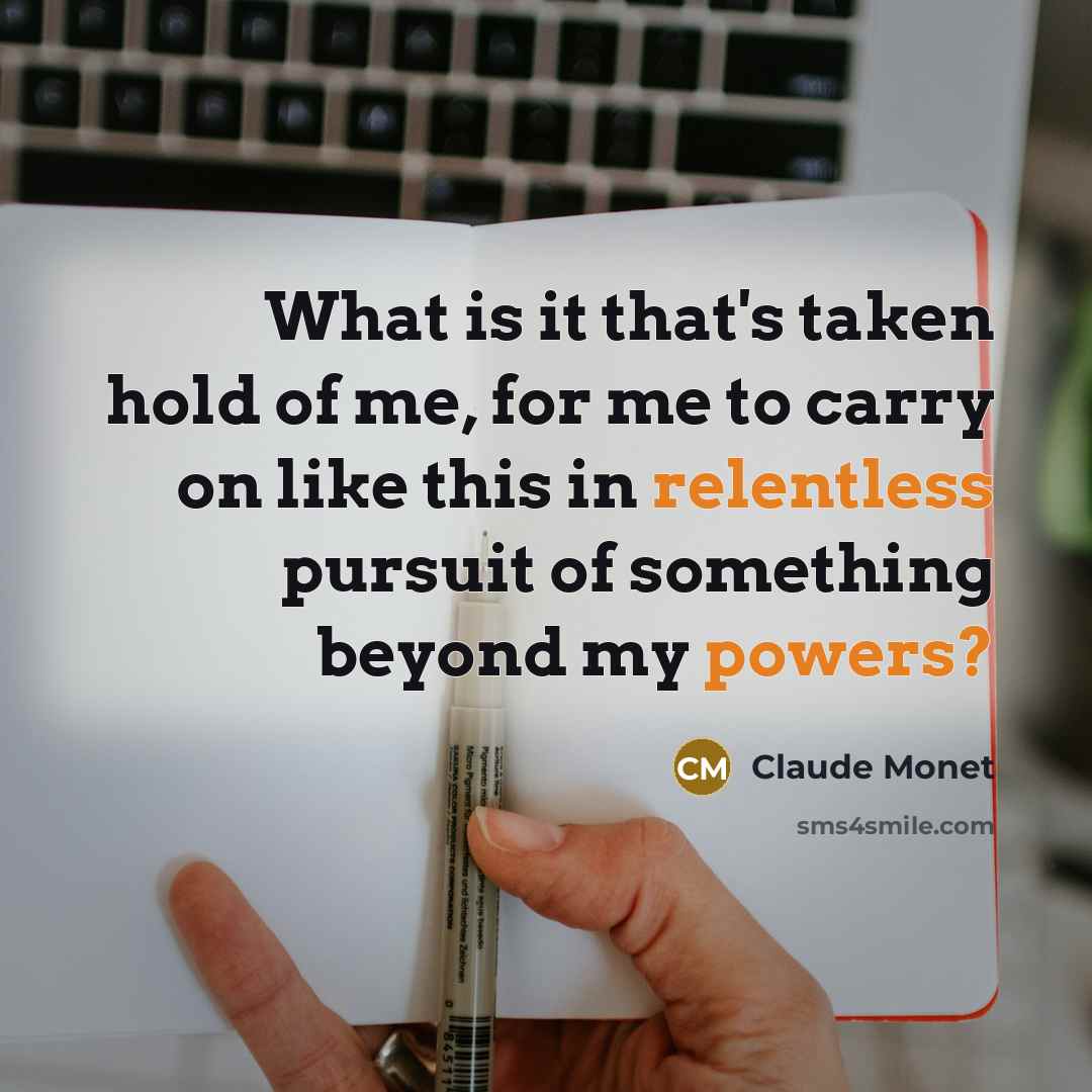 “What is it that's taken hold of me, for me…” quote by Claude Monet