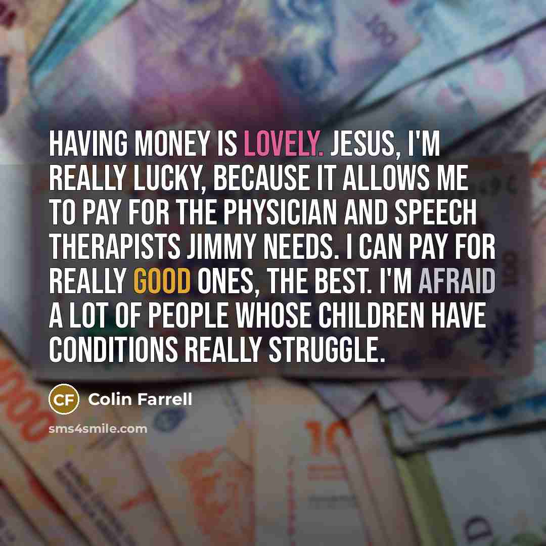 “Having money is lovely. Jesus, I'm really lucky, because it…” quote by Colin Farrell