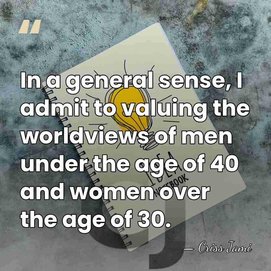 In a general sense, I admit to valuing the worldviews of men&hellip; - Criss Jami