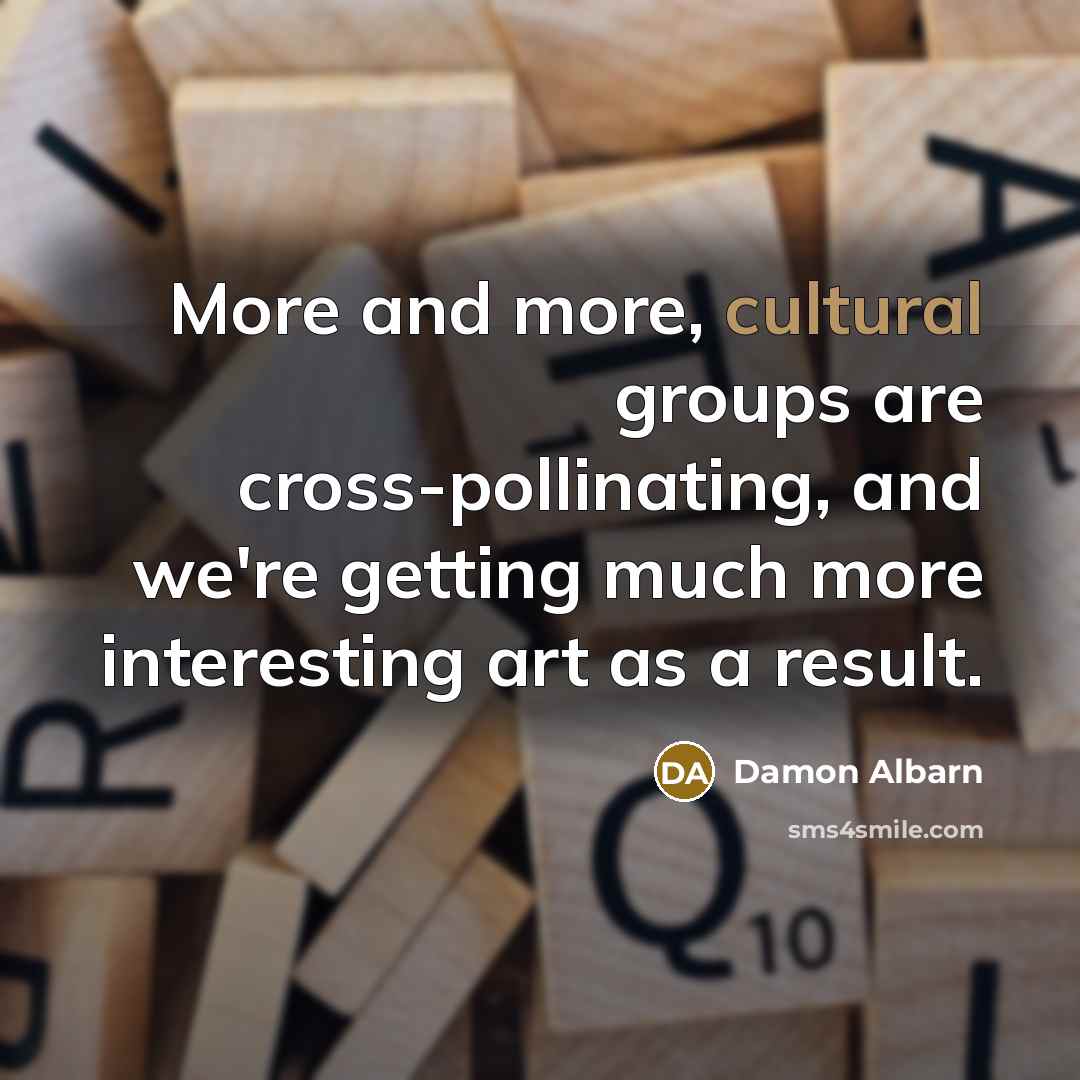 “More and more, cultural groups are cross-pollinating, and we're getting…” quote by Damon Albarn