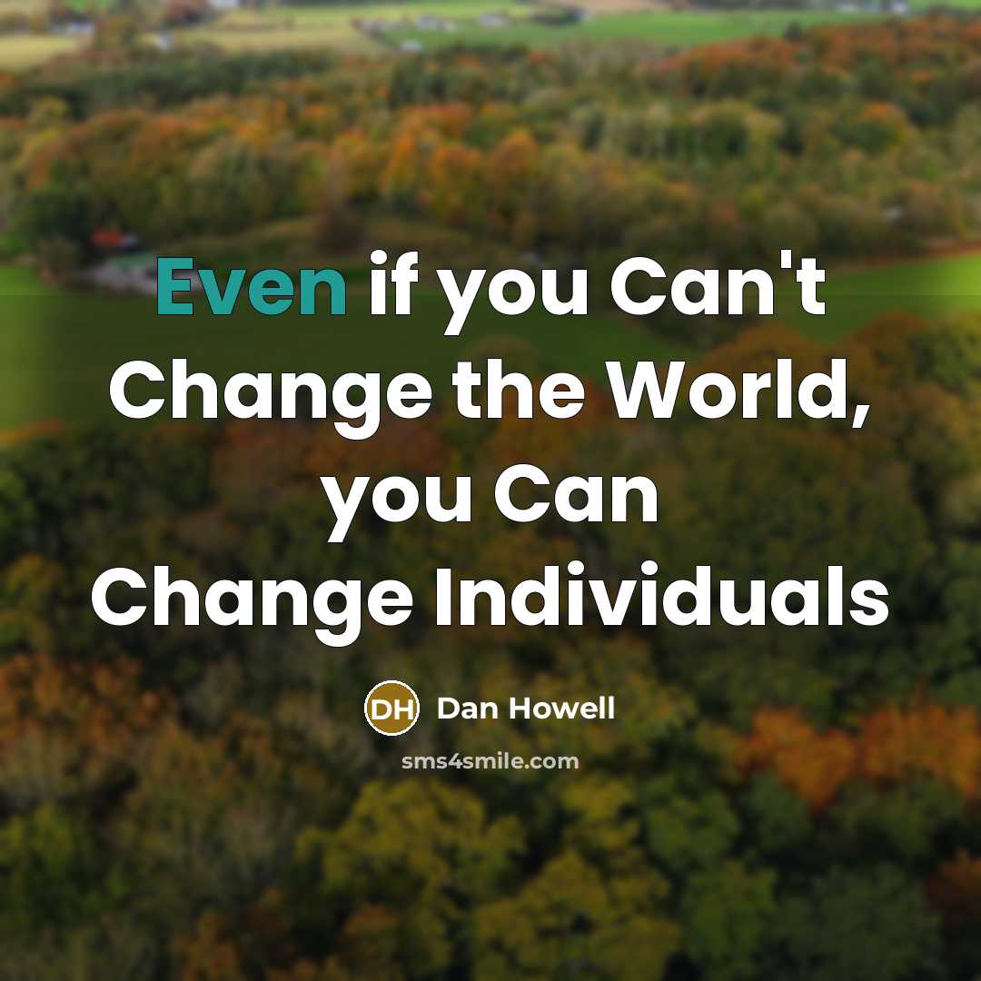 “Even if you Can't Change the World, you Can Change…” quote by Dan Howell