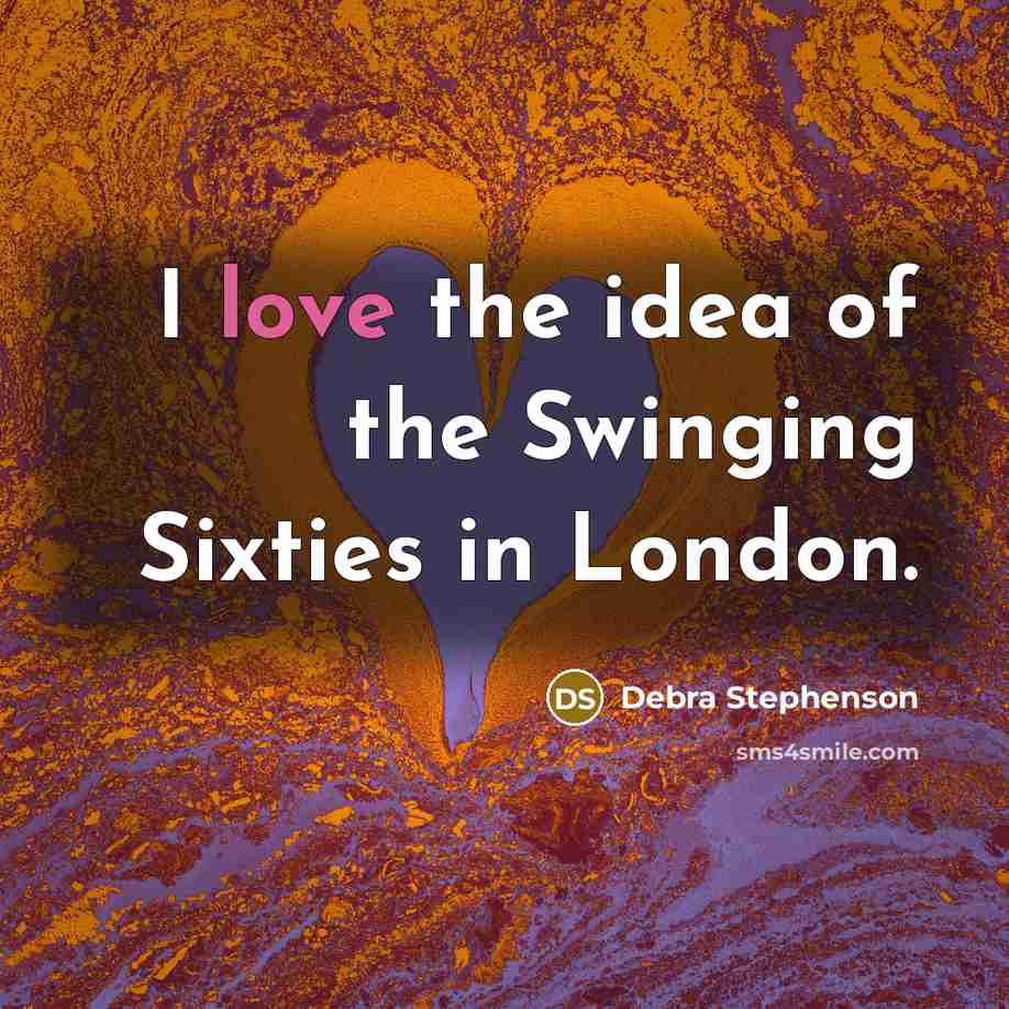 “I love the idea of the Swinging Sixties in London.” quote by Debra Stephenson