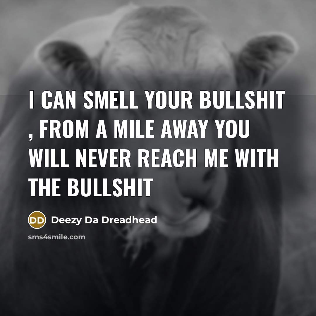 “I Can Smell Your Bullshit , From A Mile Away…” quote by Deezy Da Dreadhead