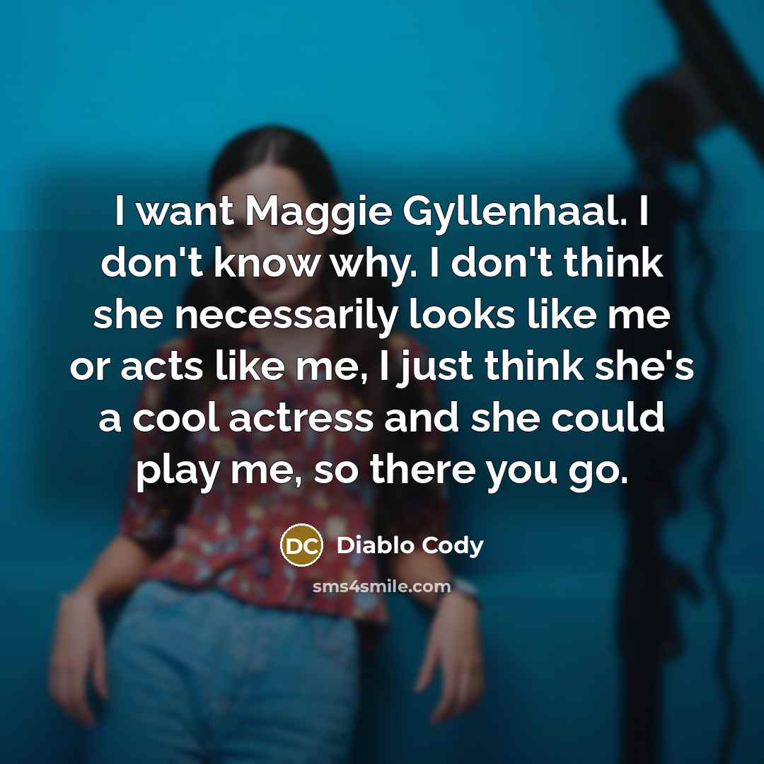 “I want Maggie Gyllenhaal. I don't know why. I don't…” quote by Diablo Cody