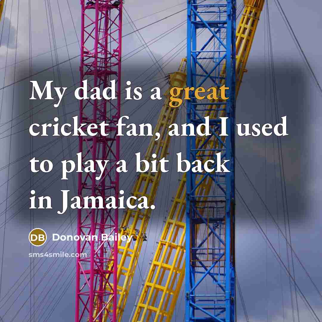 “My dad is a great cricket fan, and I used…” quote by Donovan Bailey