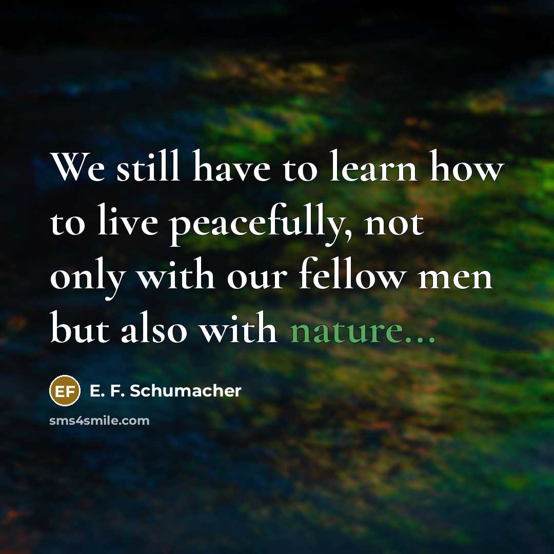 “We still have to learn how to live peacefully, not…” quote by E. F. Schumacher