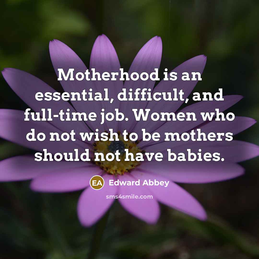 “Motherhood is an essential, difficult, and full-time job. Women who…” quote by Edward Abbey