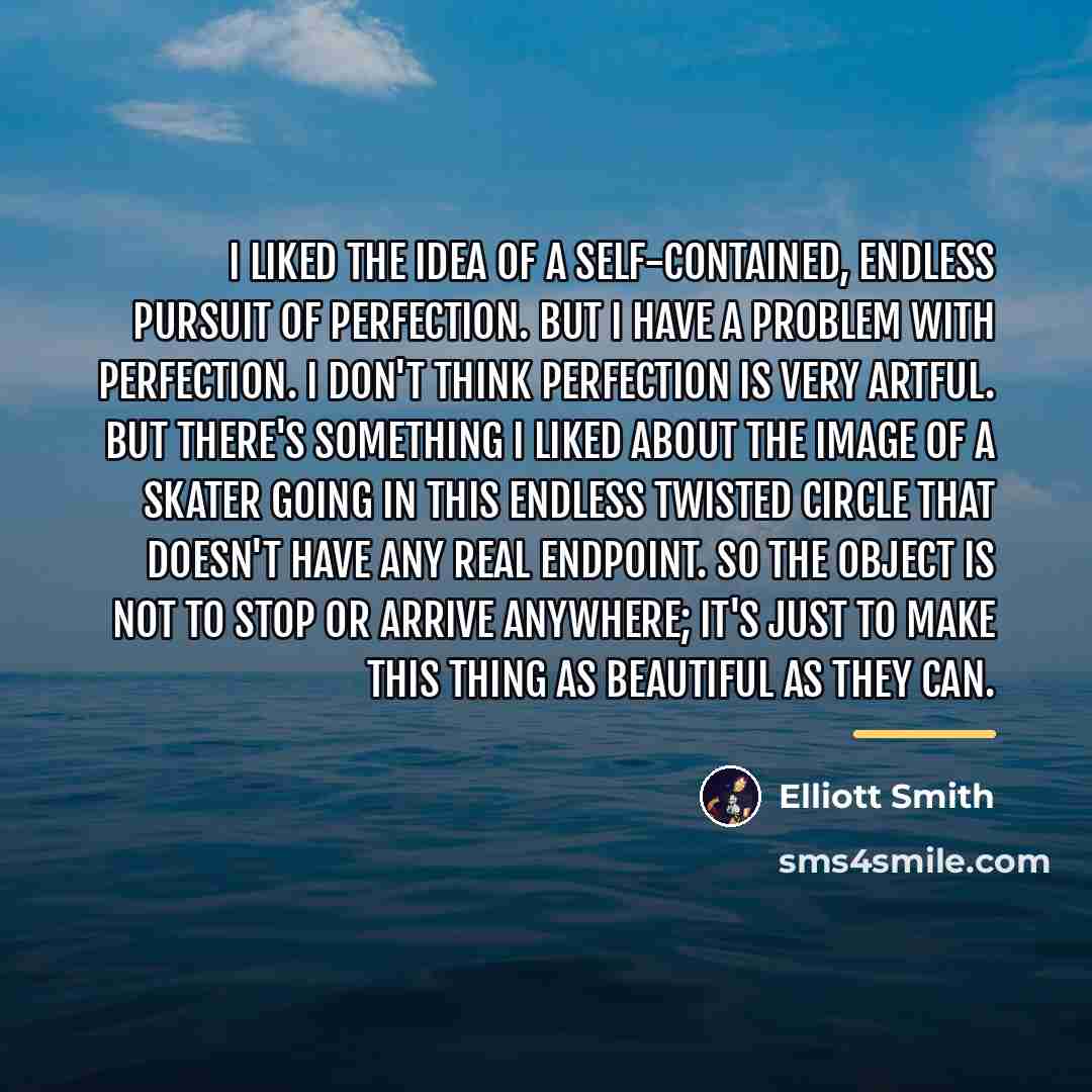 “I liked the idea of a self-contained, endless pursuit of…” quote by Elliott Smith