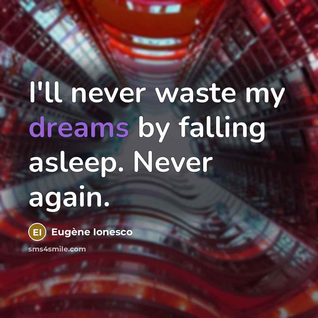 “I'll never waste my dreams by falling asleep. Never again.” quote by Eugene Ionesco