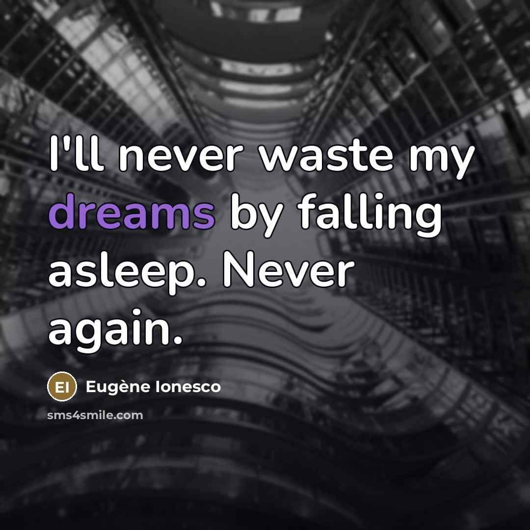 “I'll never waste my dreams by falling asleep. Never again.…” quote by Eugene Ionesco