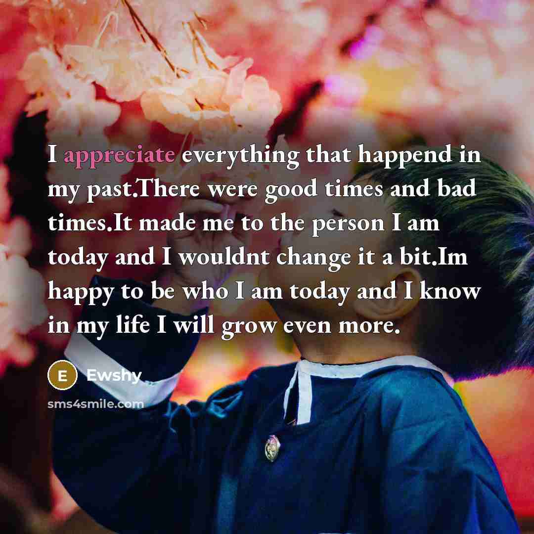 “I appreciate everything that happend in my past.There were good…” quote by Ewshy