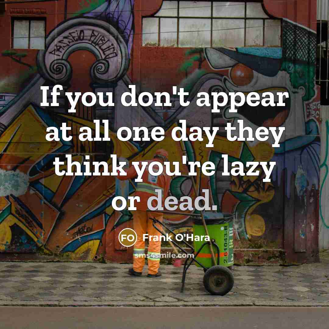 “If you don't appear at all one day they think…” quote by Frank O'Hara
