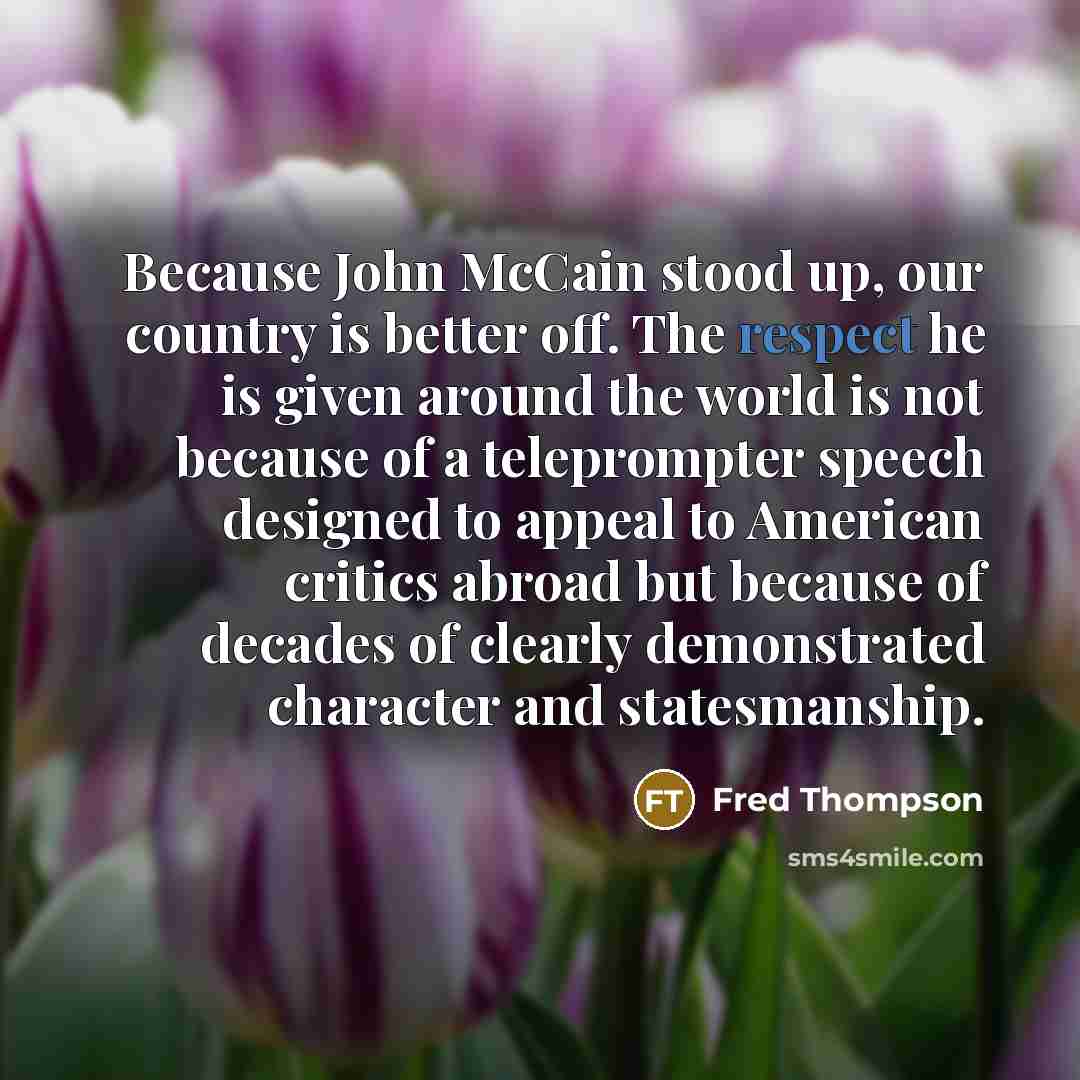 “Because John McCain stood up, our country is better off.…” quote by Fred Thompson