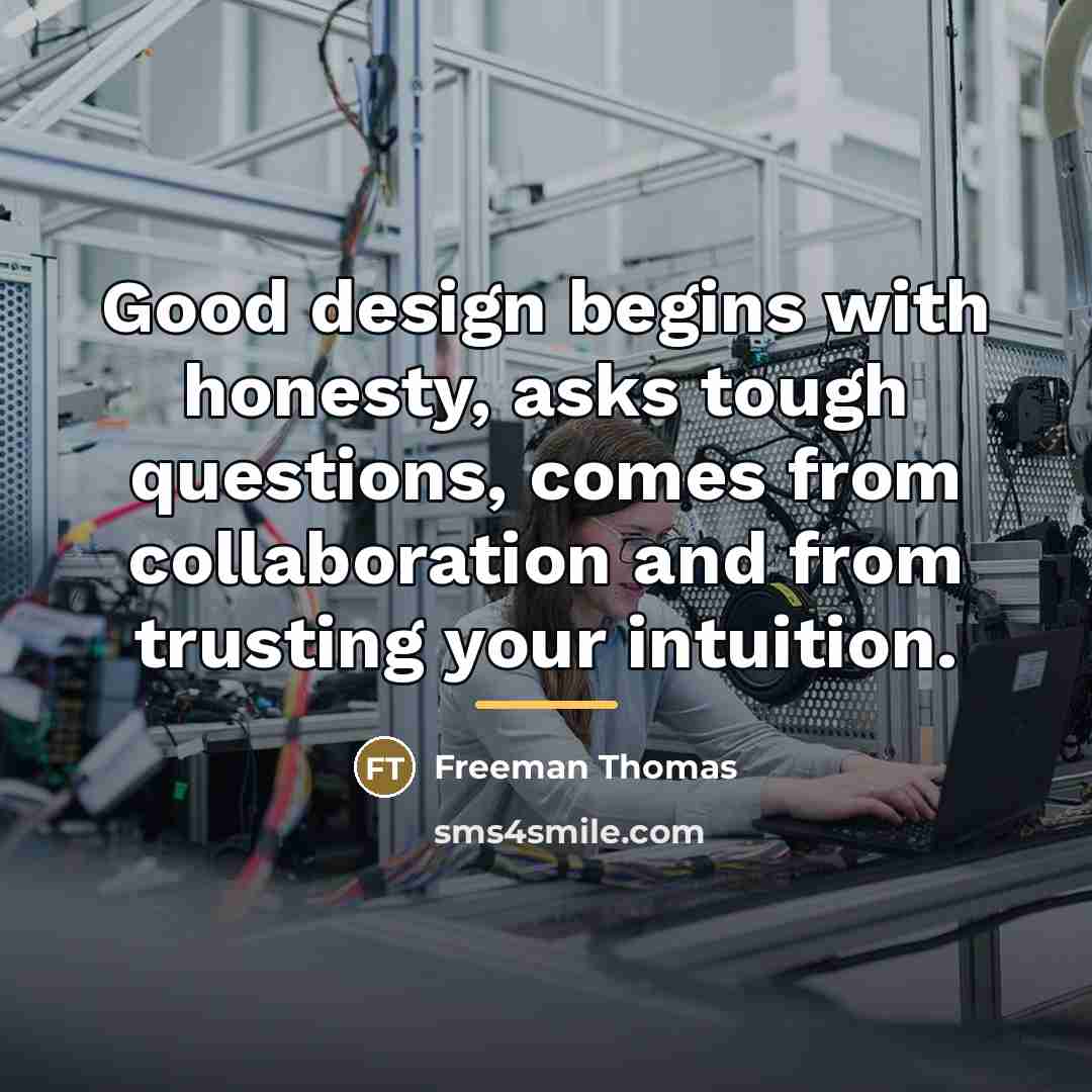 “Good design begins with honesty, asks tough questions, comes from…” quote by Freeman Thomas