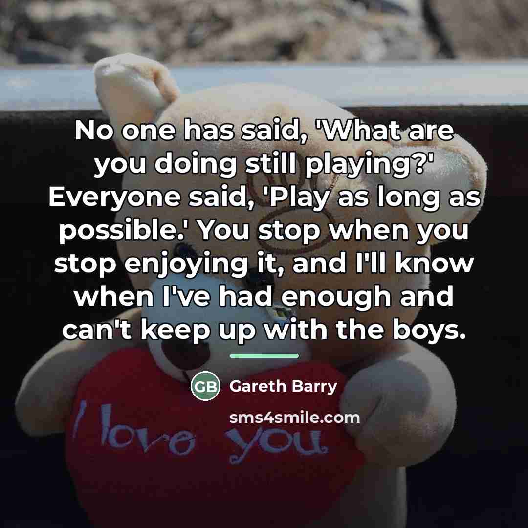 “No one has said, 'What are you doing still playing?'…” quote by Gareth Barry