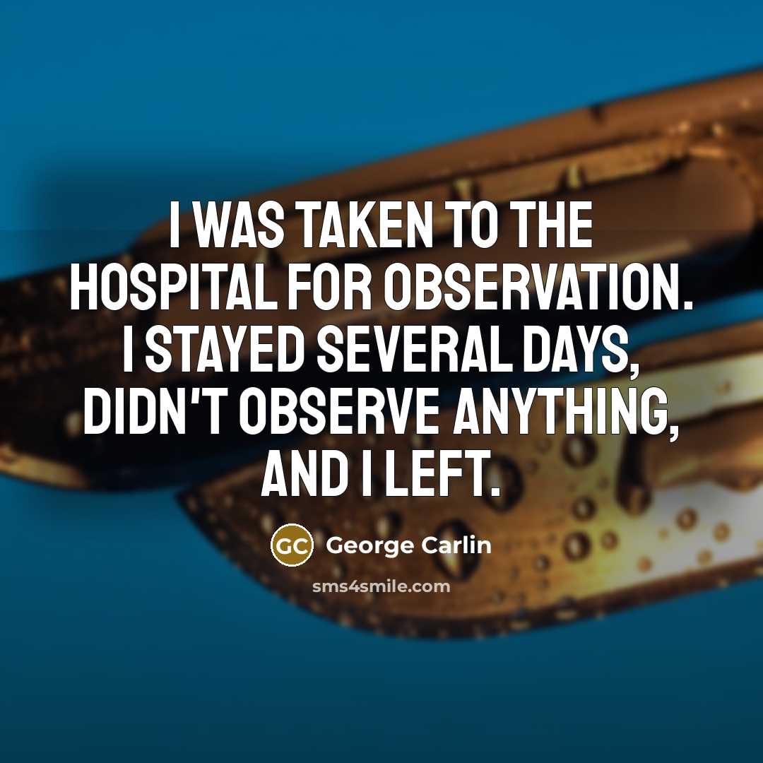 “I was taken to the hospital for observation. I stayed…” quote by George Carlin