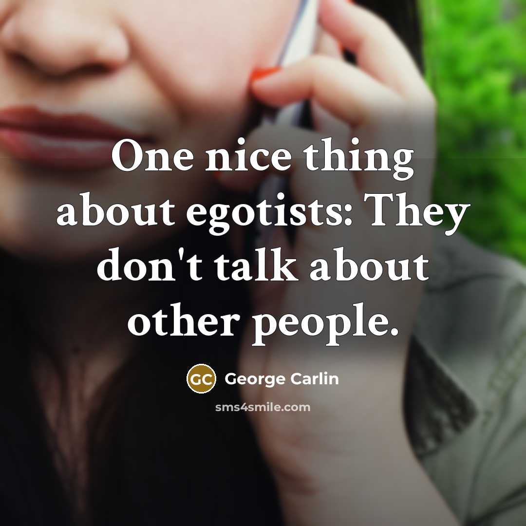 “One nice thing about egotists: They don't talk about other people.” quote by George Carlin