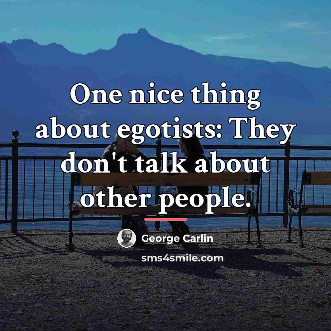 “One nice thing about egotists: They don't talk about other…” quote by George Carlin