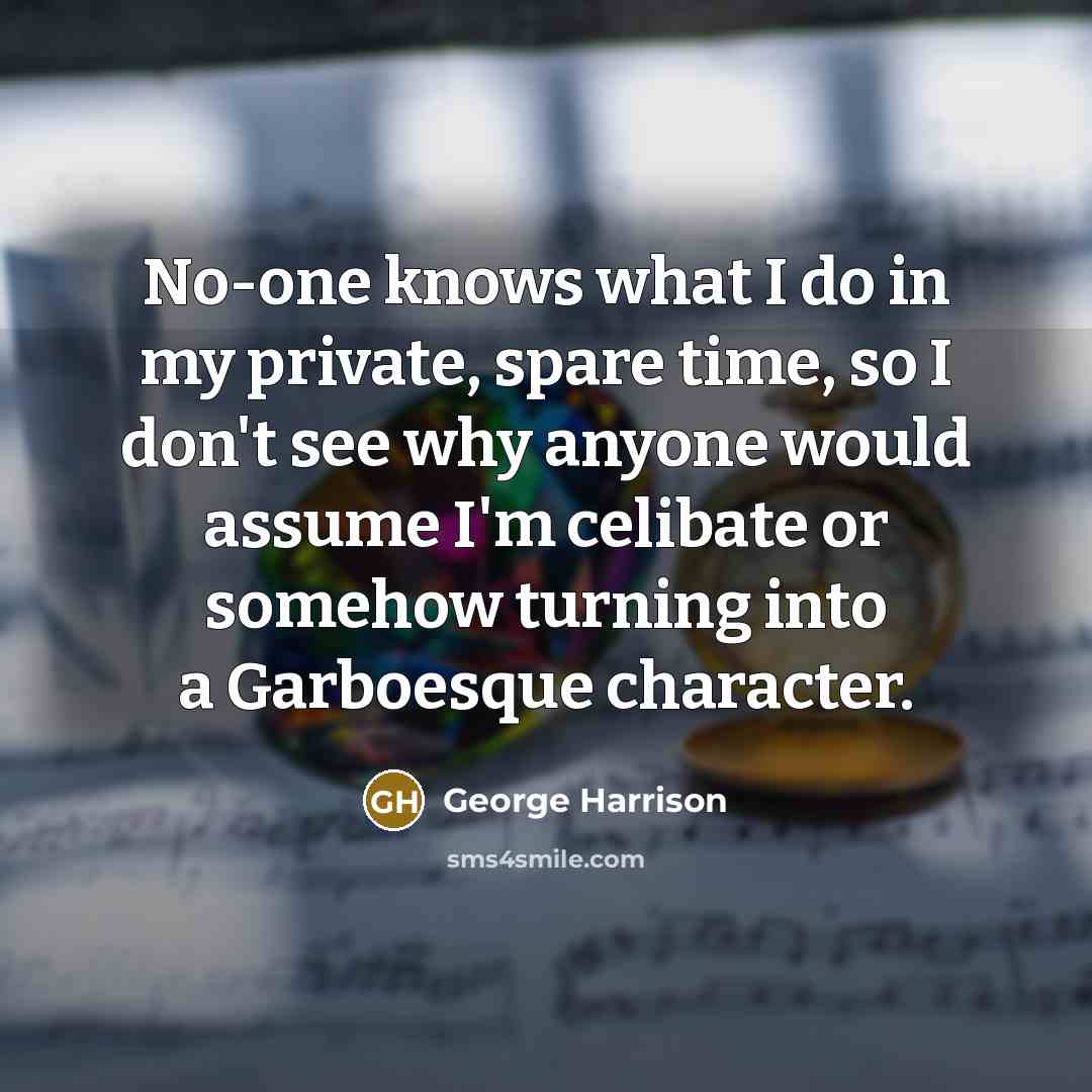 “No-one knows what I do in my private, spare time,…” quote by George Harrison