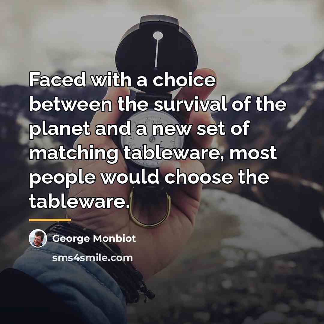 “Faced with a choice between the survival of the planet…” quote by George Monbiot
