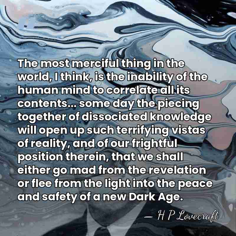 The most merciful thing in the world, I think, is the inability&hellip; - H P Lovecraft