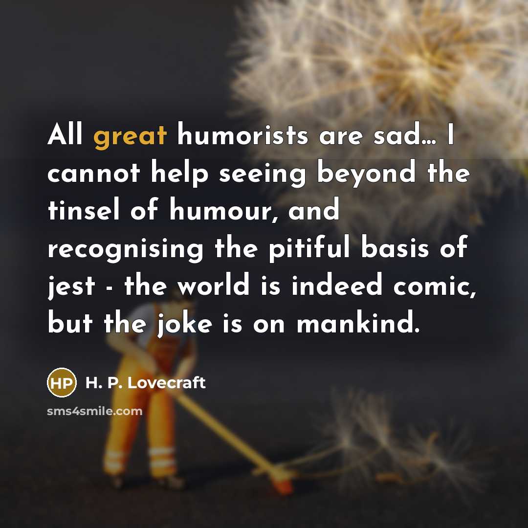 “All great humorists are sad... I cannot help seeing beyond…” quote by H. P. Lovecraft