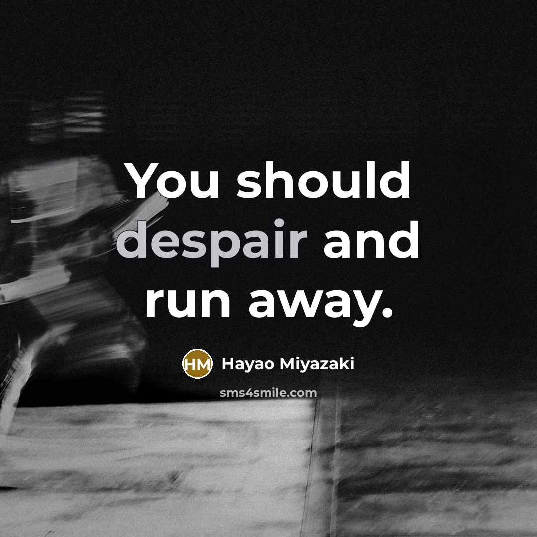 “You should despair and run away.…” quote by Hayao Miyazaki