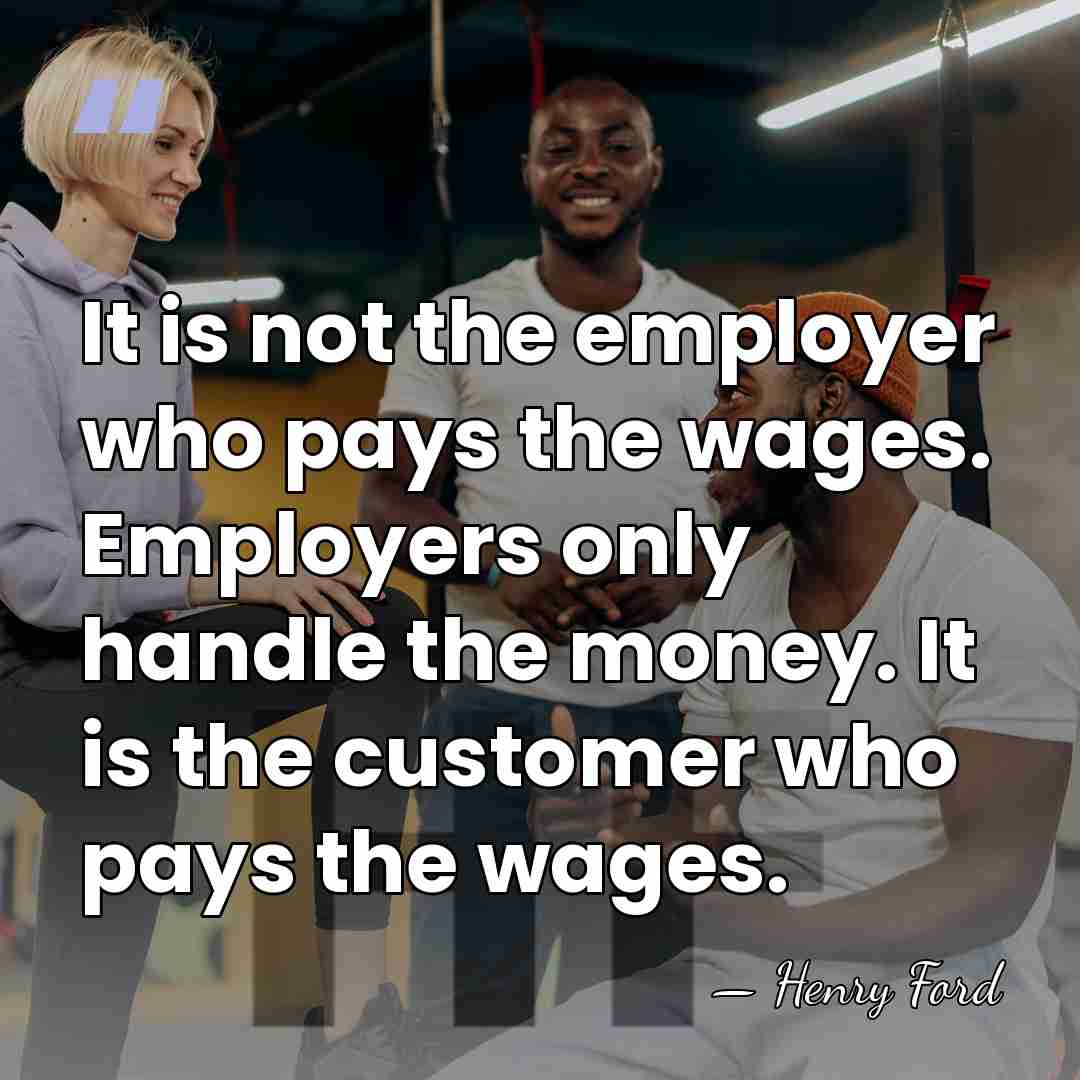 It is not the employer who pays the wages. Employers only handle&hellip; - Henry Ford