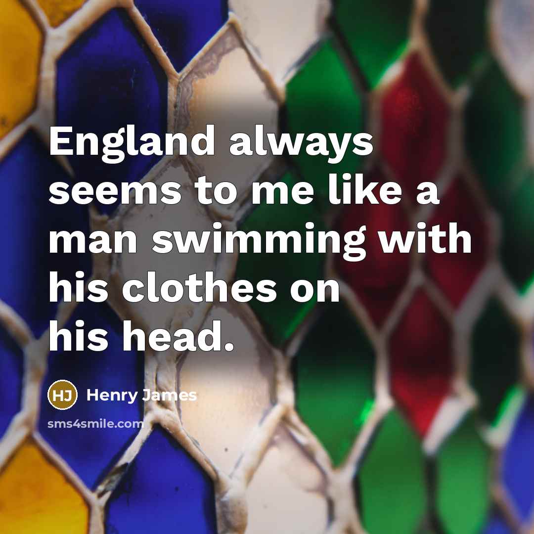 “England always seems to me like a man swimming with…” quote by Henry James