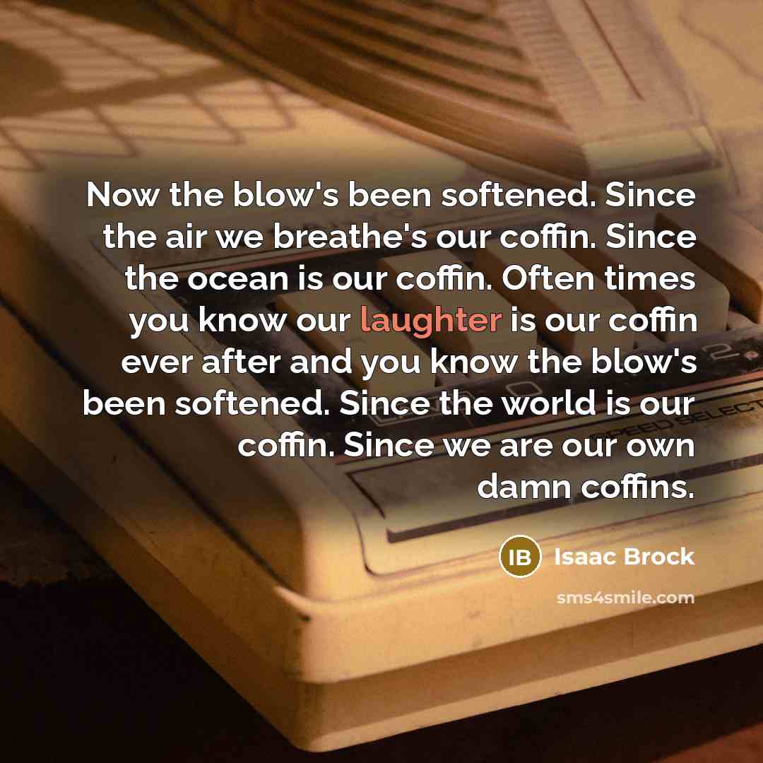 “Now the blow's been softened. Since the air we breathe's…” quote by Isaac Brock