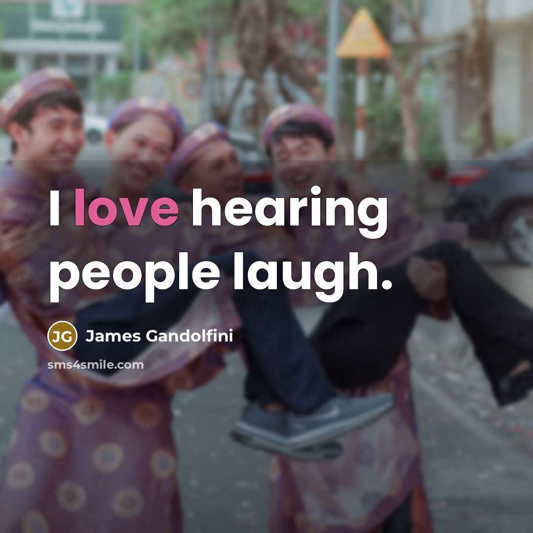 “I love hearing people laugh.…” quote by James Gandolfini