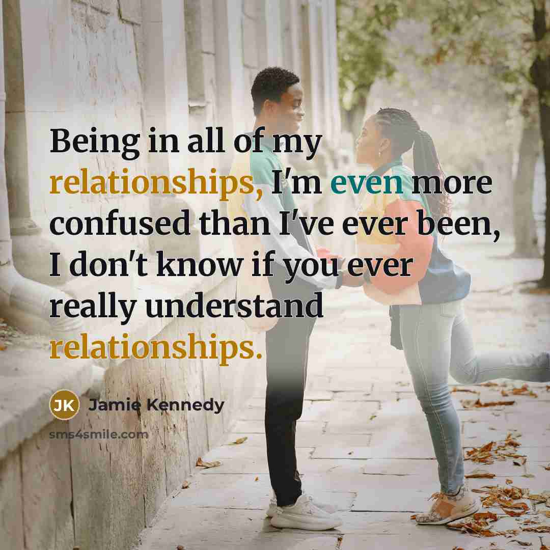“Being in all of my relationships, I'm even more confused…” quote by Jamie Kennedy